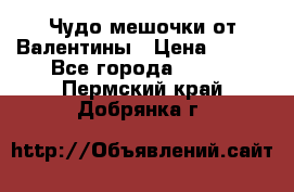 Чудо мешочки от Валентины › Цена ­ 680 - Все города  »    . Пермский край,Добрянка г.